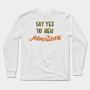 Say Yes To New Adventures Long Sleeve T-Shirt